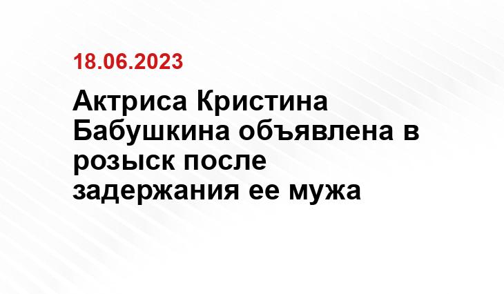 Актриса Кристина Бабушкина объявлена в розыск после задержания ее мужа